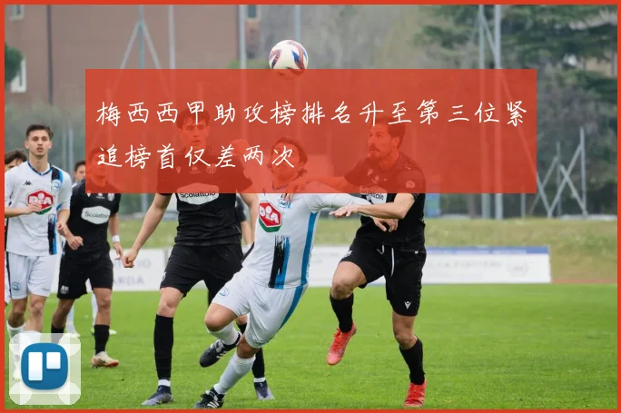 梅西西甲助攻榜排名升至第三位紧追榜首仅差两次