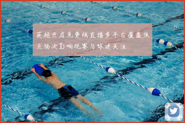 英超开启免费线直播多平台覆盖焦点场次影响观赛与球迷关注