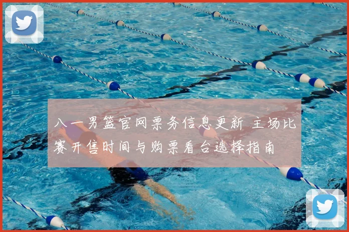 八一男篮官网票务信息更新 主场比赛开售时间与购票看台选择指南